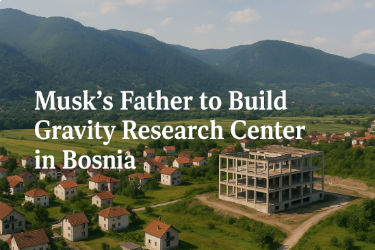 والد إيلون ماسك يعتزم بناء مركز أبحاث الجاذبية في البوسنة: خطوة جريئة نحو مستقبل الاكتشاف العلمي